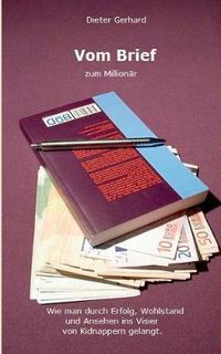 Cover image for Vom Brief zum Millionar: Wie man durch Erfolg, Wohlstand und Ansehen ins Visier von Kidnappern gelangt.