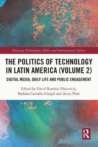 The Politics of Technology in Latin America (Volume 2): Digital Media, Daily Life and Public Engagement