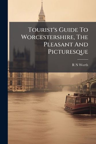 Cover image for Tourist's Guide To Worcestershire, The Pleasant And Picturesque