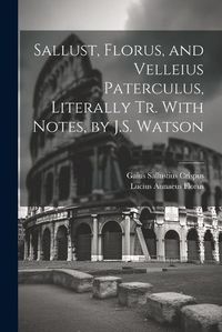 Cover image for Sallust, Florus, and Velleius Paterculus, Literally Tr. With Notes, by J.S. Watson