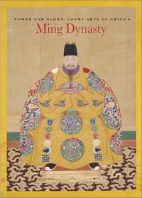 Cover image for Power and Glory: Court Arts of China's Ming Dynasty