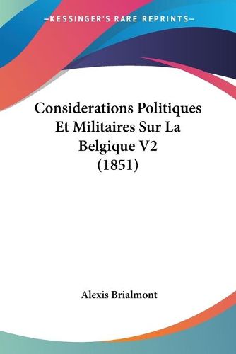 Cover image for Considerations Politiques Et Militaires Sur La Belgique V2 (1851)