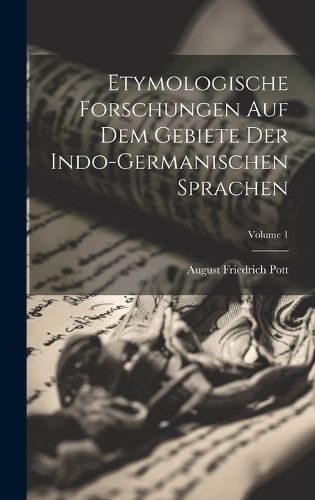 Etymologische Forschungen Auf Dem Gebiete Der Indo-germanischen Sprachen; Volume 1