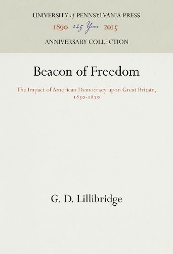 Cover image for Beacon of Freedom: The Impact of American Democracy upon Great Britain, 1830-1870