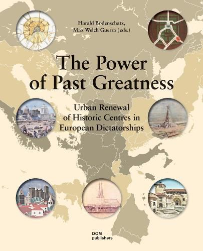 The Power of Past Greatness: Urban Renewal of Historic Centres in European Dictatorships