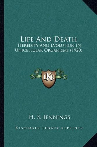 Cover image for Life and Death: Heredity and Evolution in Unicellular Organisms (1920)