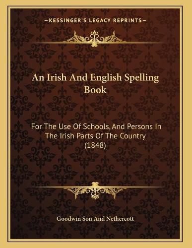 Cover image for An Irish and English Spelling Book: For the Use of Schools, and Persons in the Irish Parts of the Country (1848)