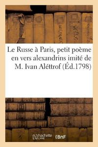 Cover image for Le Russe a Paris, petit poeme en vers alexandrins imite de M. Ivan Alettrof