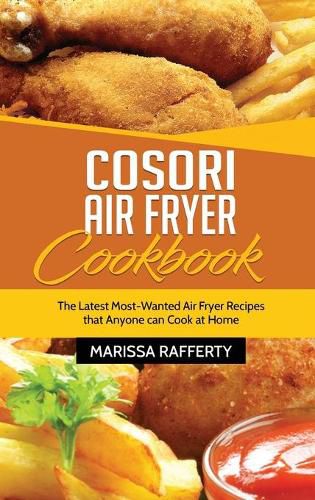 Cover image for Cosori Air Fryer Cookbook: The Latest Most-Wanted Air Fryer Recipes that Anyone can Cook at Home