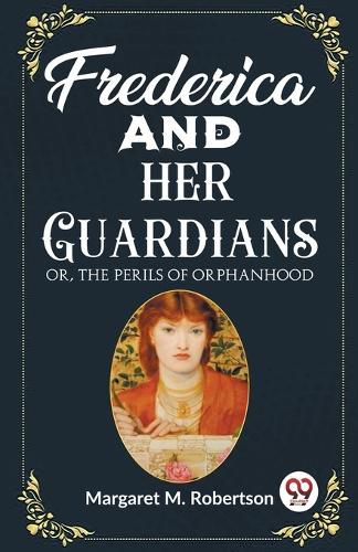 Frederica and her Guardians Or, The Perils of Orphanhood