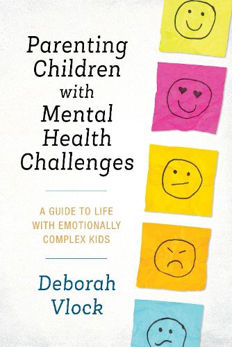 Cover image for Parenting Children with Mental Health Challenges: A Guide to Life with Emotionally Complex Kids