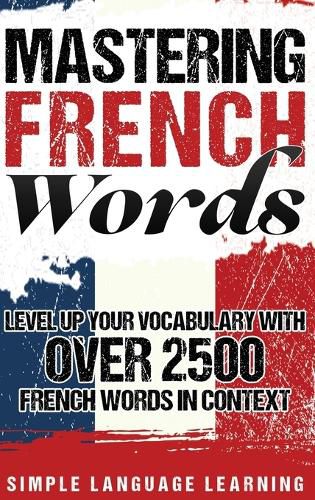 Cover image for Mastering French Words: Level Up Your Vocabulary with Over 2500 French Words in Context