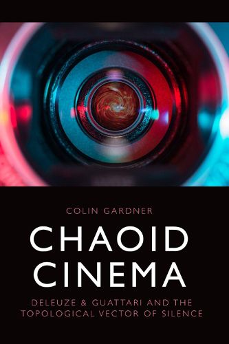 Cover image for Chaoid Cinema: Deleuze & Guattari and the Topological Vector of Silence