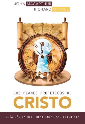 Cover image for Los Planes Profeticos de Cristo: Guia Basica del Premilenianismo Futurista