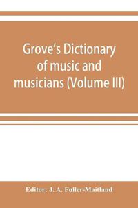 Cover image for Grove's dictionary of music and musicians (Volume III)