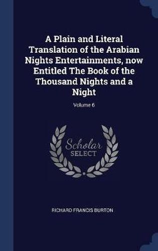 A Plain and Literal Translation of the Arabian Nights Entertainments, Now Entitled the Book of the Thousand Nights and a Night; Volume 6