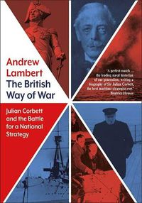 Cover image for The British Way of War: Julian Corbett and the Battle for a National Strategy