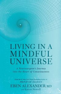 Cover image for Living in a Mindful Universe: A Neurosurgeon's Journey into the Heart of Consciousness