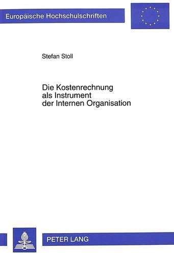 Cover image for Die Kostenrechnung ALS Instrument Der Internen Organisation: Gestaltungsaspekte Aus Oekonomischer Und Verhaltenstheoretischer Sicht