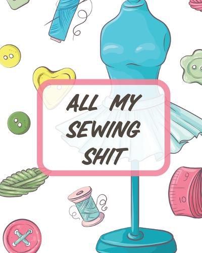 Cover image for All My Sewing Shit: For Beginners Yards of Fabric Quick Stitch Designs