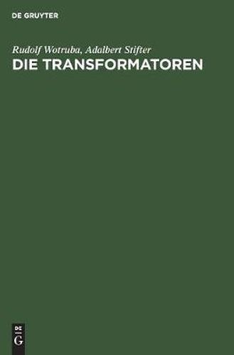 Die Transformatoren: Theorie, Aufbau Und Berechnung. Ein Handbuch Fur Studierende Und Praktiker