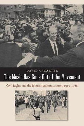 Cover image for The Music Has Gone Out of the Movement: Civil Rights and the Johnson Administration, 1965-1968