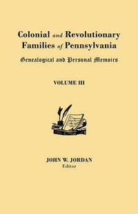 Cover image for Colonial and Revolutionary Families of Pennsylvania: Genealogical and Personal Memoirs. in Three Volumes. Volume III