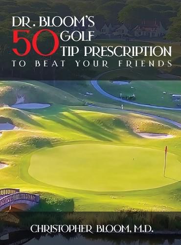 Cover image for Dr. Bloom's 50 Golf Tip Prescription to Beat Your Friends