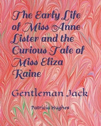 The Early Life of Miss Anne Lister and the Curious Tale of Miss Eliza Raine