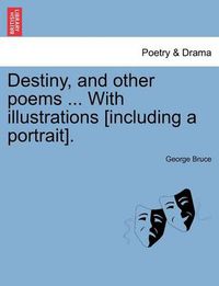 Cover image for Destiny, and Other Poems ... with Illustrations [Including a Portrait].