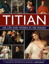 Cover image for Titian: His Life and Works in 500 Images: An illustrated exploration of the artist and his context, with a gallery of his paintings and drawings