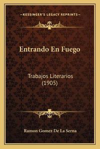 Cover image for Entrando En Fuego: Trabajos Literarios (1905)