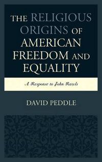Cover image for The Religious Origins of American Freedom and Equality: A Response to John Rawls