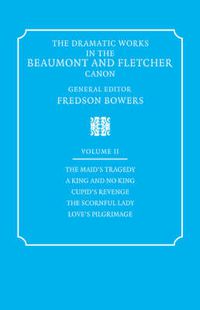 Cover image for The Dramatic Works in the Beaumont and Fletcher Canon: Volume 2, The Maid's Tragedy, A King and No King, Cupid's Revenge, The Scornful Lady, Love's Pilgrimage