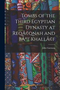 Cover image for Tombs of the Third Egyptian Dynasty at Reqaqnah and BAat Khallaf