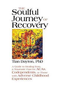 Cover image for The Soulful Journey of Recovery: A Guide to Healing from a Traumatic Past for Acas, Codependents, or Those with Adverse Childhood Experiences