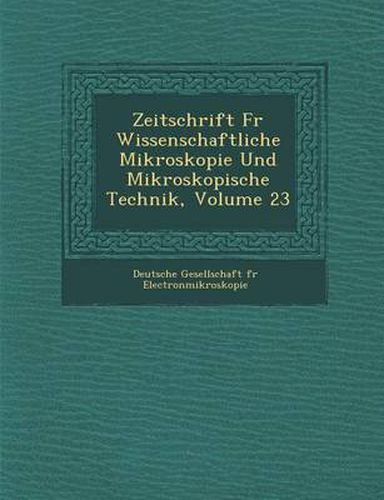 Cover image for Zeitschrift F R Wissenschaftliche Mikroskopie Und Mikroskopische Technik, Volume 23