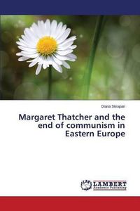 Cover image for Margaret Thatcher and the end of communism in Eastern Europe
