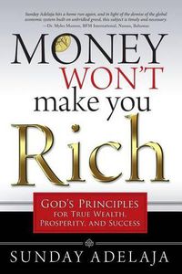 Cover image for Money Won't Make You Rich: God's Principles for True Wealth, Prosperity, and Success