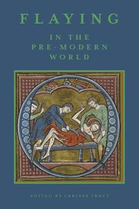 Cover image for Flaying in the Pre-Modern World: Practice and Representation