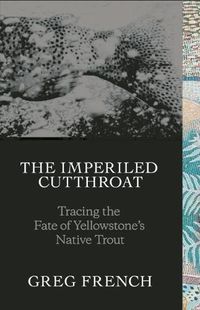 Cover image for The Imperiled Cutthroat: Tracing the Fate of Yellowstone's Native Trout