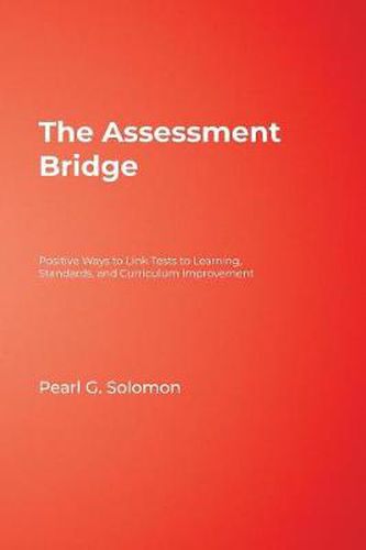 Cover image for The Assessment Bridge: Positive Ways to Link Tests to Learning, Standards, and Curriculum Improvement