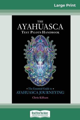 The Ayahuasca Test Pilot's Handbook: The Essential Guide to Ayahuasca Journeying (16pt Large Print Edition)
