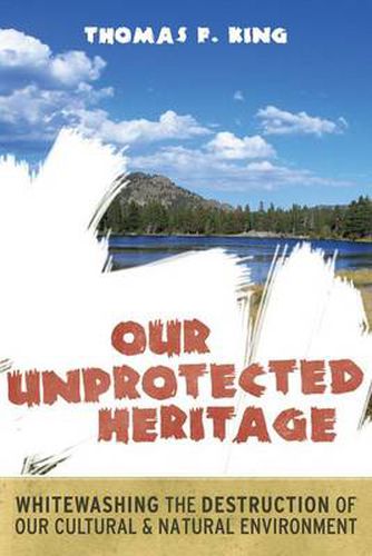 Cover image for Our Unprotected Heritage: Whitewashing the Destruction of our Cultural and Natural Environment