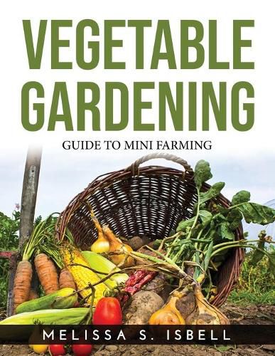 Cover image for Vegetable Gardening: Guide to Mini Farming