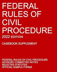 Cover image for Federal Rules of Civil Procedure; 2022 Edition (Casebook Supplement): With Advisory Committee Notes, Selected Statutes, and Official Forms