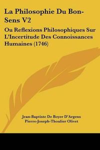 Cover image for La Philosophie Du Bon-Sens V2: Ou Reflexions Philosophiques Sur L'Incertitude Des Connoissances Humaines (1746)