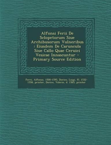 Cover image for Alfonsi Ferii de Sclopetorum Siue Archibusorum Vulneribus