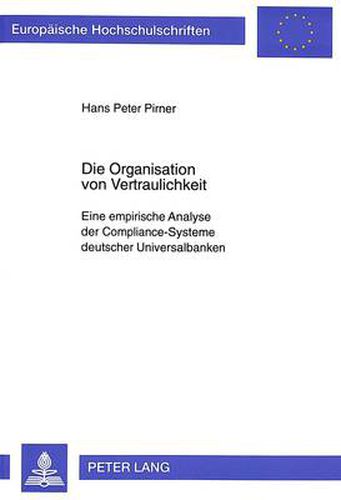 Die Organisation Von Vertraulichkeit: Eine Empirische Analyse Der Compliance-Systeme Deutscher Universalbanken