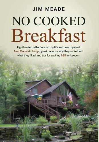 Cover image for No Cooked Breakfast: Lighthearted reflections on my life and how I opened Bear Mountain Lodge, guest notes on why they visited and what they liked, and tips for aspiring B&B innkeepers